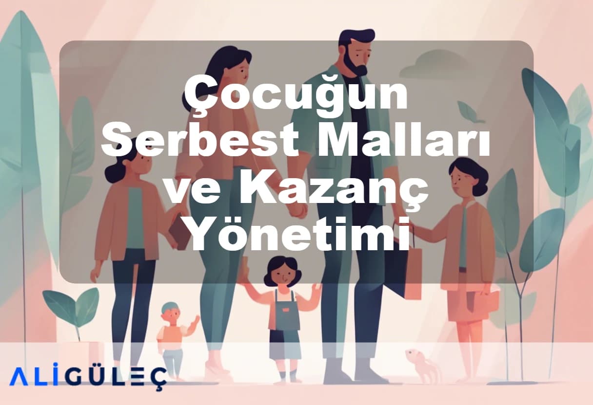 Çocuğun Serbest Malları ve Kazanç Yönetimi