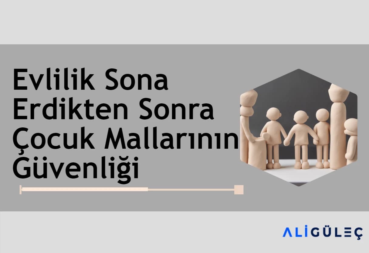 Evliliğin Sona Ermesi Durumunda Çocuk Mallarının Yönetimi