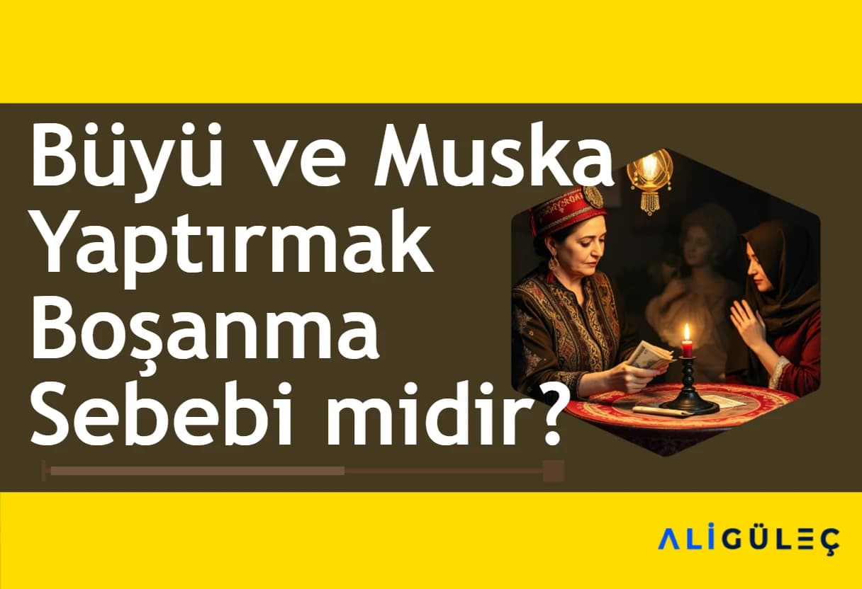 Büyü ve Muska Yaptırmak Boşanma Sebebi midir?