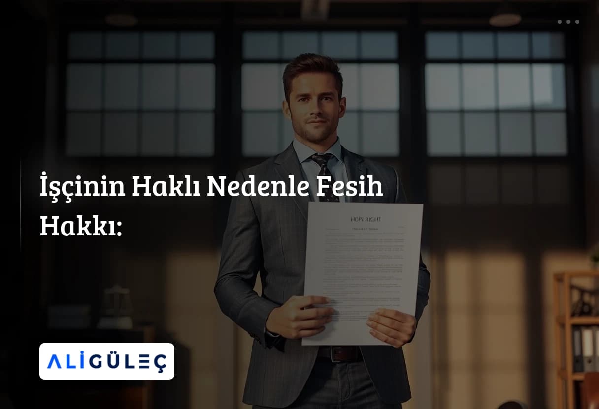 İşçinin Haklı Nedenle Fesih Hakkı: