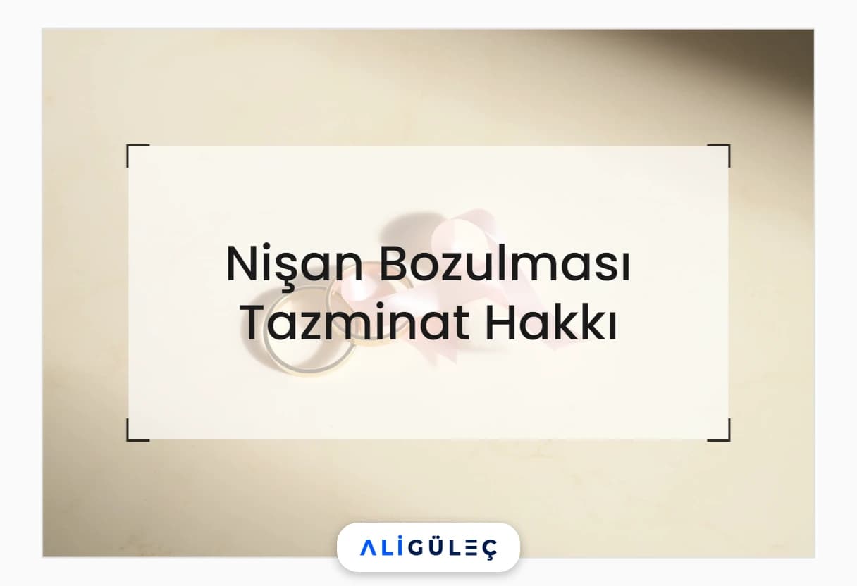 Nişan Bozulması Tazminat Hakkı