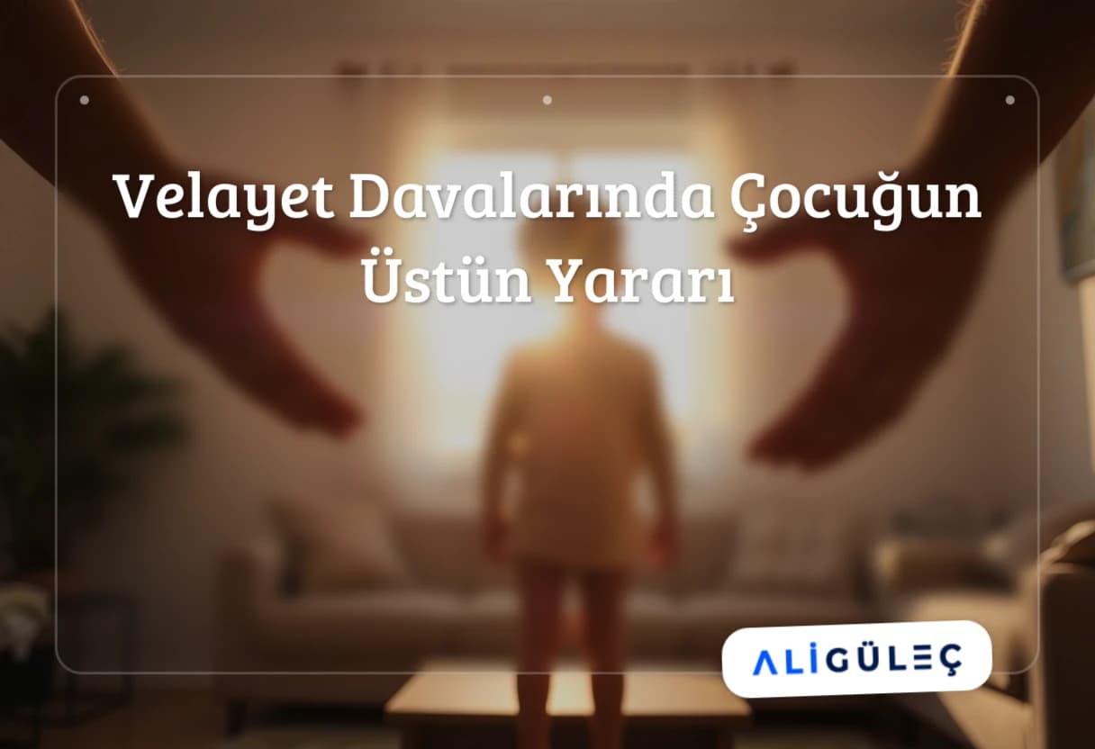 Velayet Davalarında Çocuğun Üstün Yararı