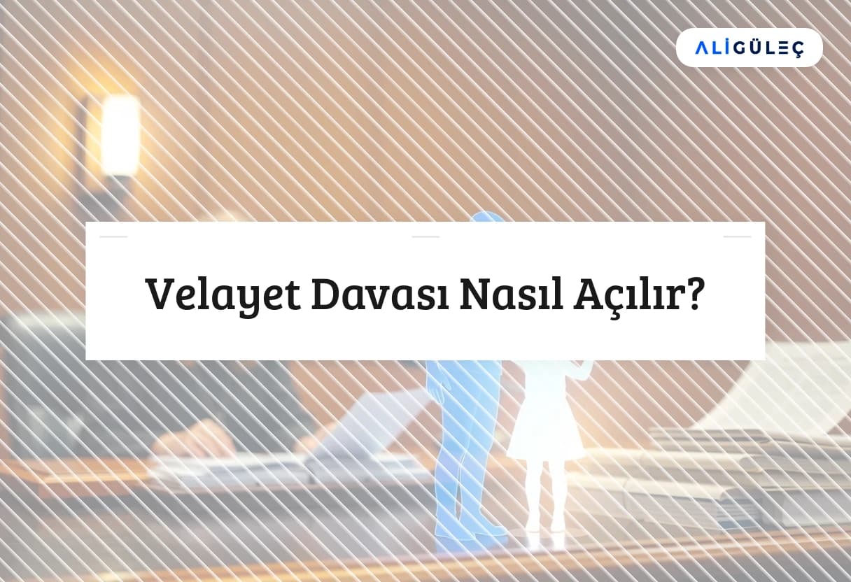 Velayet Davası Nasıl Açılır?