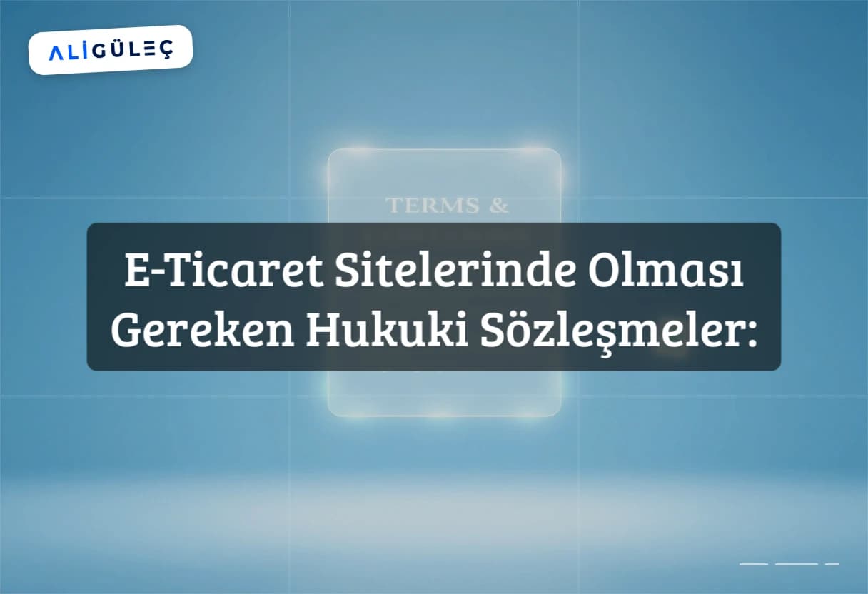 E-Ticaret Sitelerinde Olması Gereken Hukuki Sözleşmeler: