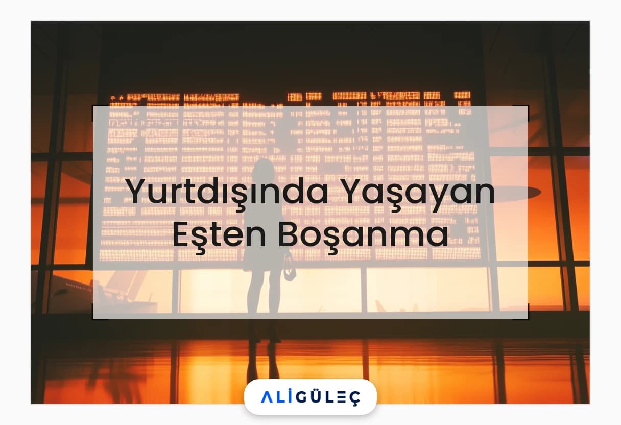 Yurtdışında Yaşayan Eşten Boşanma