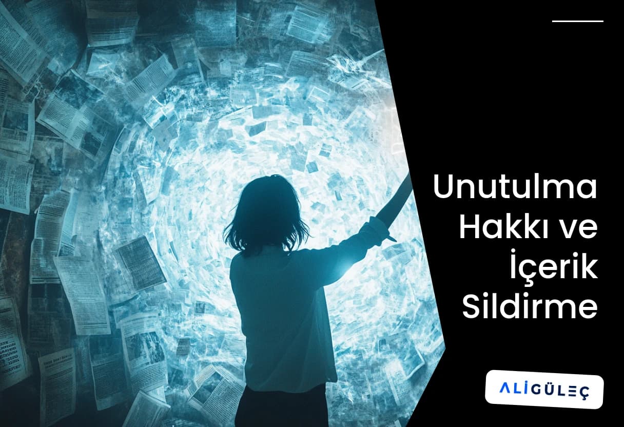 Unutulma Hakkı ve İçerik Sildirme