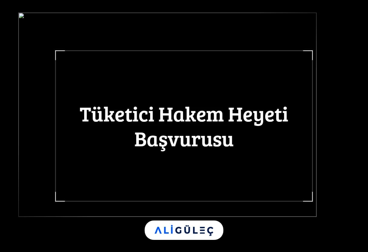 Tüketici Hakem Heyeti Başvurusu