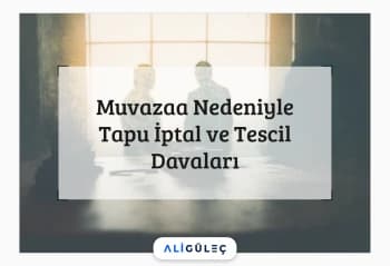 Muvazaa Nedeniyle Tapu İptal ve Tescil Davaları