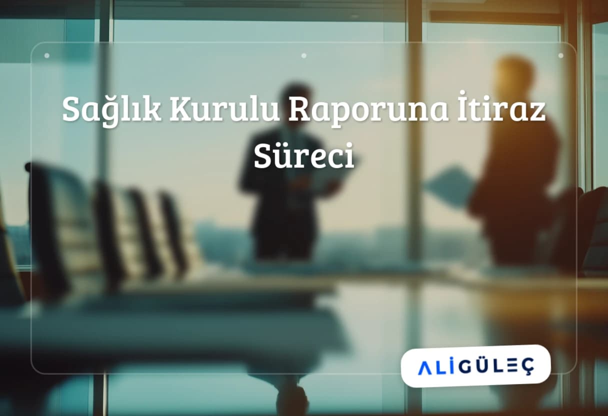 Sağlık Kurulu Raporuna İtiraz Süreci