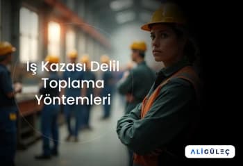 İş Kazası Delil Toplama Yöntemleri