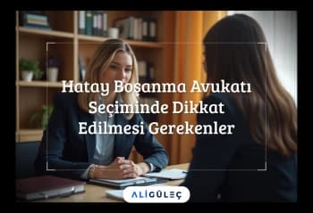 Hatay Boşanma Avukatı Seçiminde Dikkat Edilmesi Gerekenler