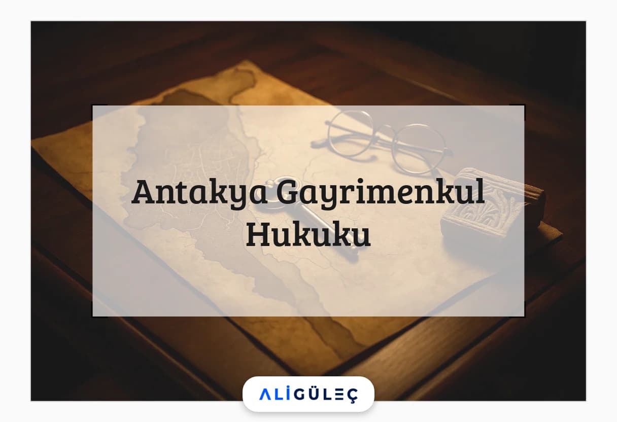 Antakya Gayrimenkul Hukuku