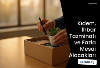 Kıdem, İhbar Tazminatı ve Fazla Mesai Alacakları