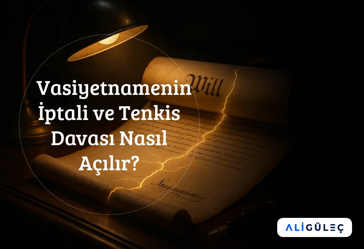 Vasiyetnamenin İptali ve Tenkis Davası Nasıl Açılır?