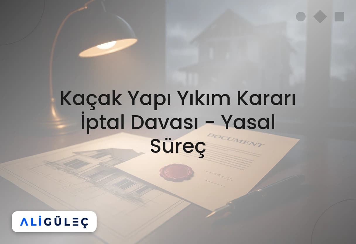 Kaçak Yapı Yıkım Kararı İptal Davası - Yasal Süreç