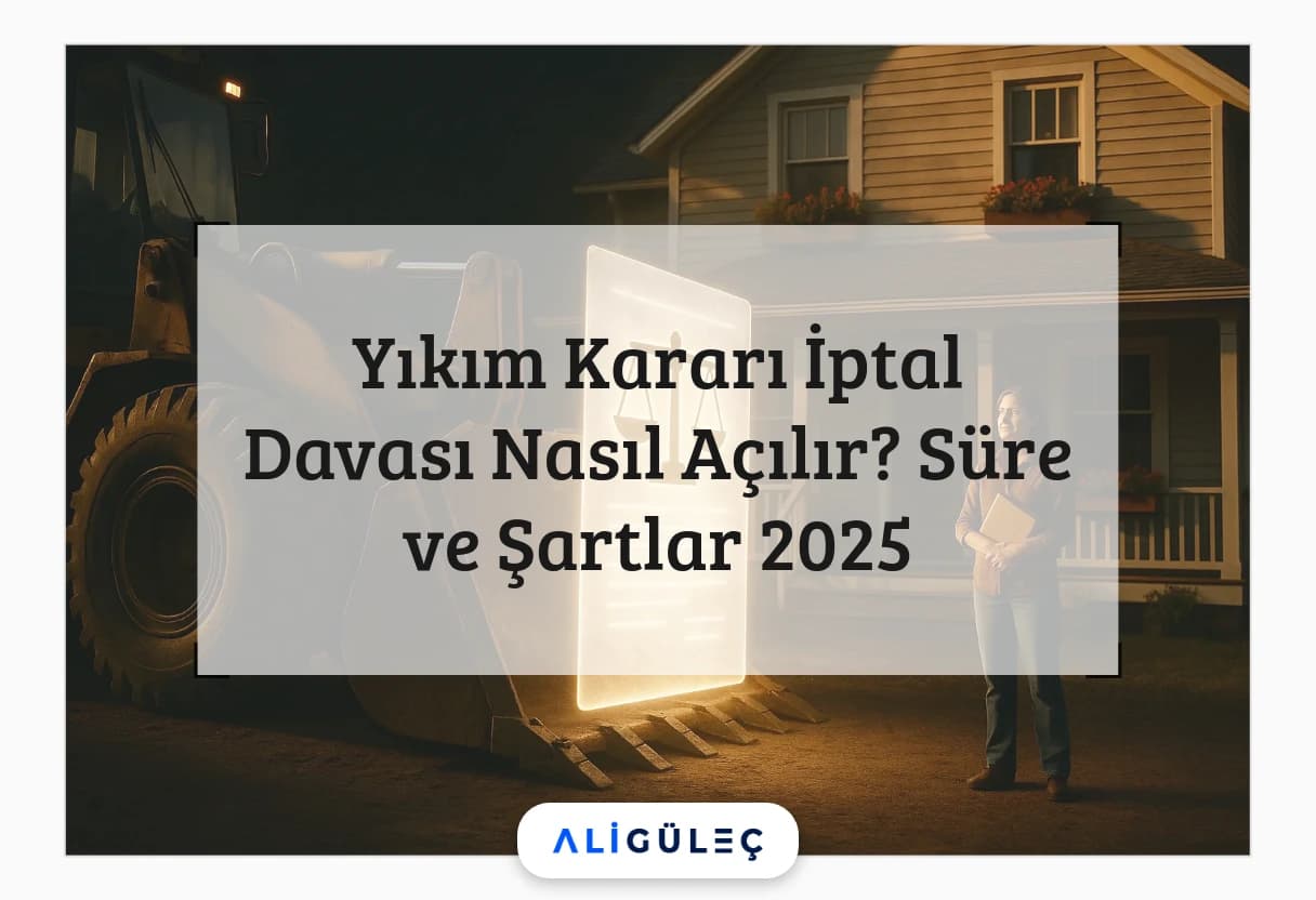 Yıkım Kararı İptal Davası Nasıl Açılır? Süre ve Şartlar 2025