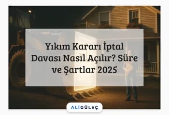 Yıkım Kararı İptal Davası Nasıl Açılır? Süre ve Şartlar 2025