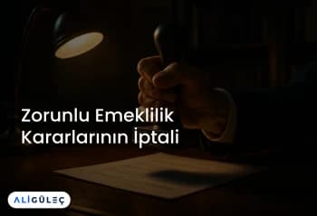 Zorunlu Emeklilik Kararlarının İptali
