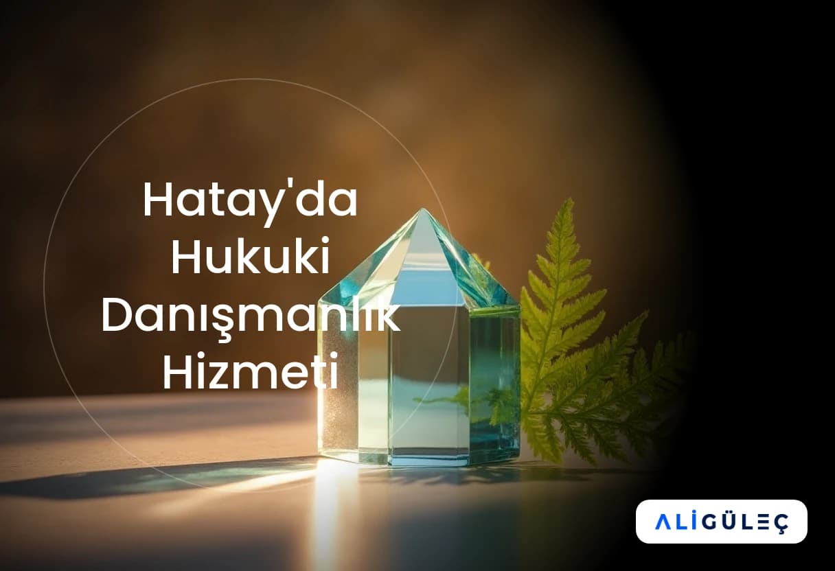 Hatay'da Hukuki Danışmanlık Hizmeti