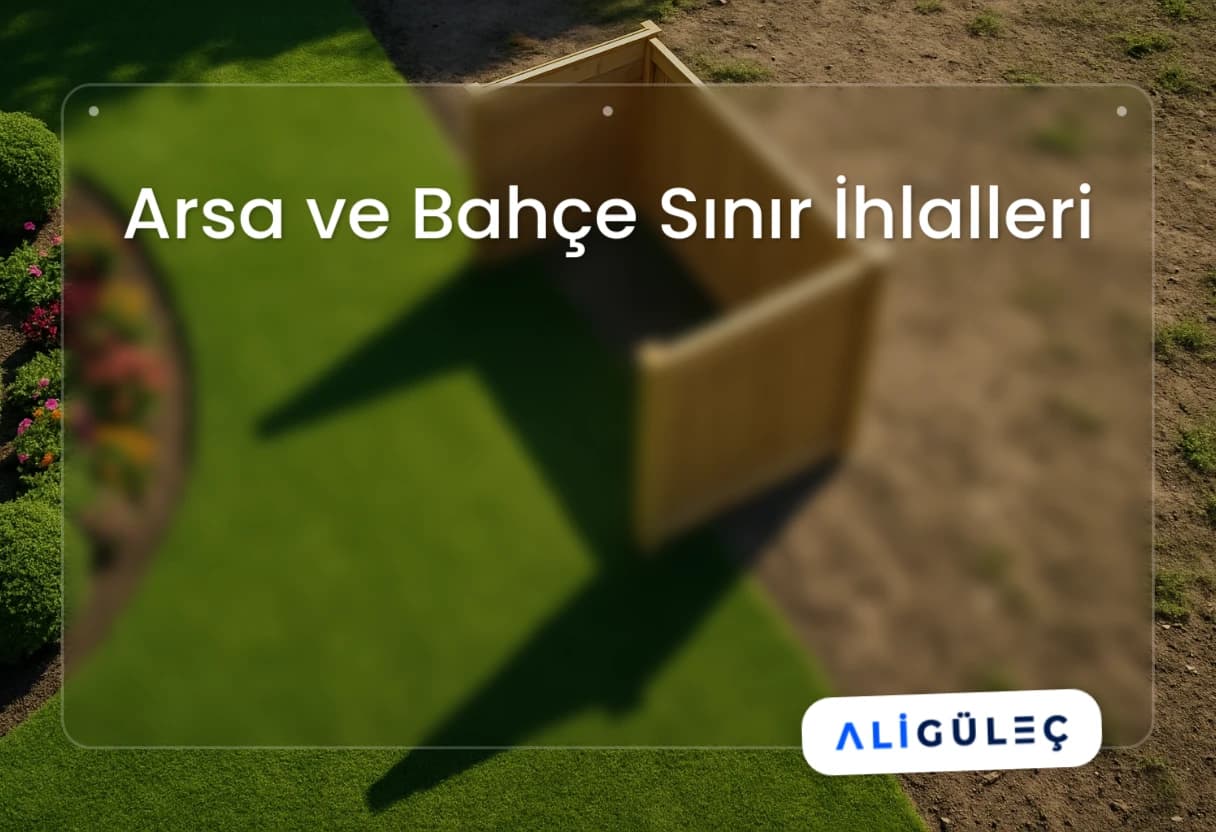 Arsa ve Bahçe Sınır İhlalleri