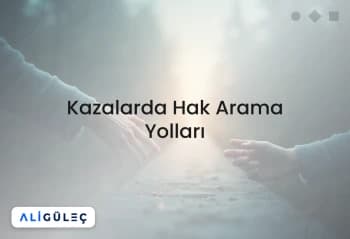 Kazalarda Hak Arama Yolları