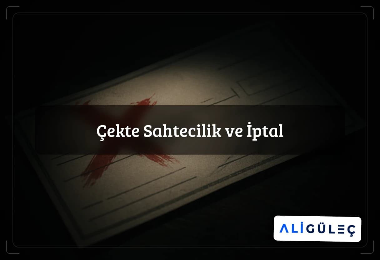 Çekte Sahtecilik ve İptal