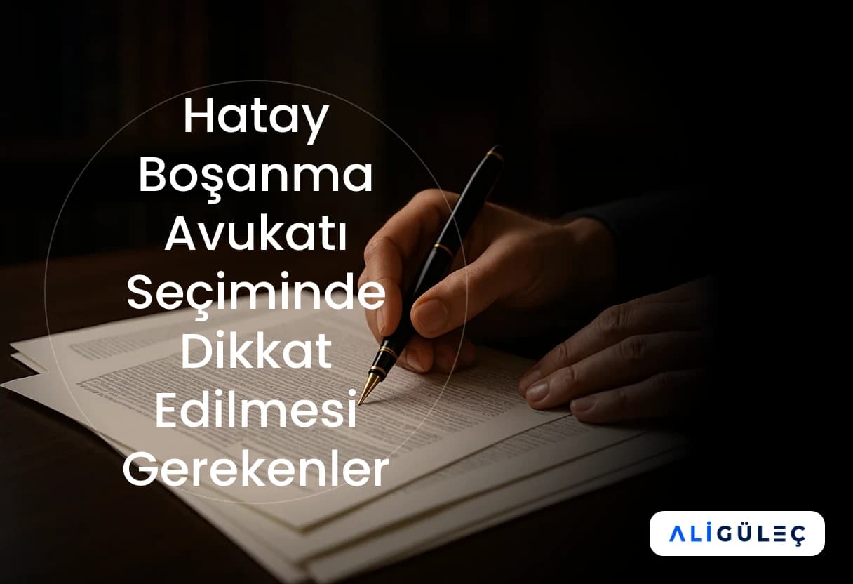 Hatay Boşanma Avukatı Seçiminde Dikkat Edilmesi Gerekenler