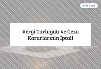 Vergi Tarhiyatı ve Ceza Kararlarının İptali