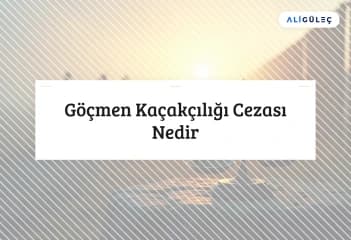 Göçmen Kaçakçılığı Cezası Nedir