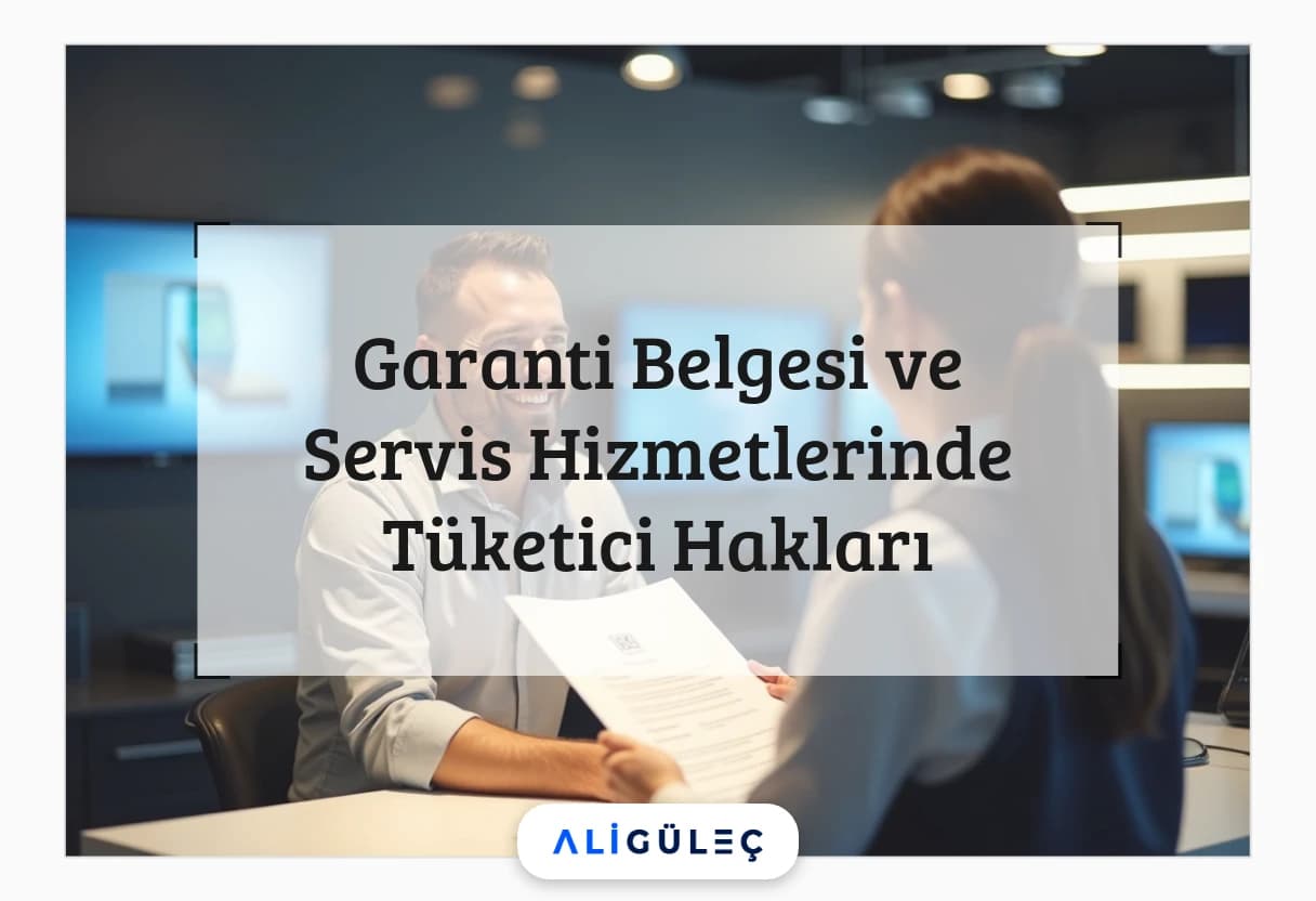 Garanti Belgesi ve Servis Hizmetlerinde Tüketici Hakları