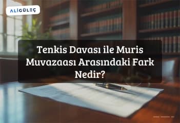 Tenkis Davası ile Muris Muvazaası Arasındaki Fark Nedir?