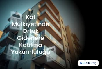Kat Mülkiyetinde Ortak Giderlere Katılma Yükümlülüğü