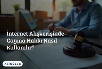 İnternet Alışverişinde Cayma Hakkı Nasıl Kullanılır?