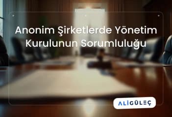 Anonim Şirketlerde Yönetim Kurulunun Sorumluluğu