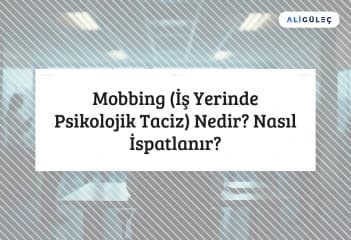 Mobbing (İş Yerinde Psikolojik Taciz) Nedir? Nasıl İspatlanır?