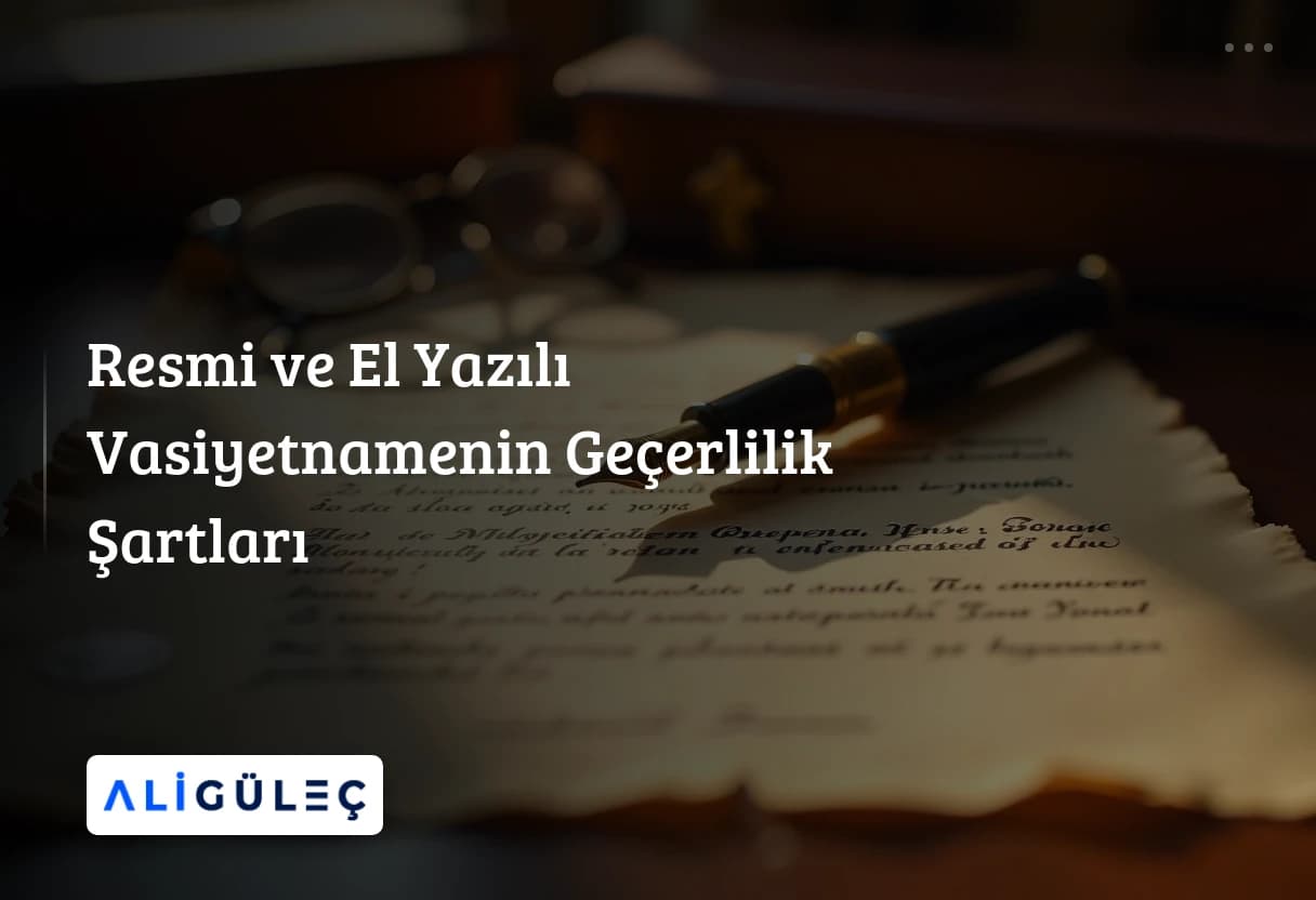 Resmi ve El Yazılı Vasiyetnamenin Geçerlilik Şartları