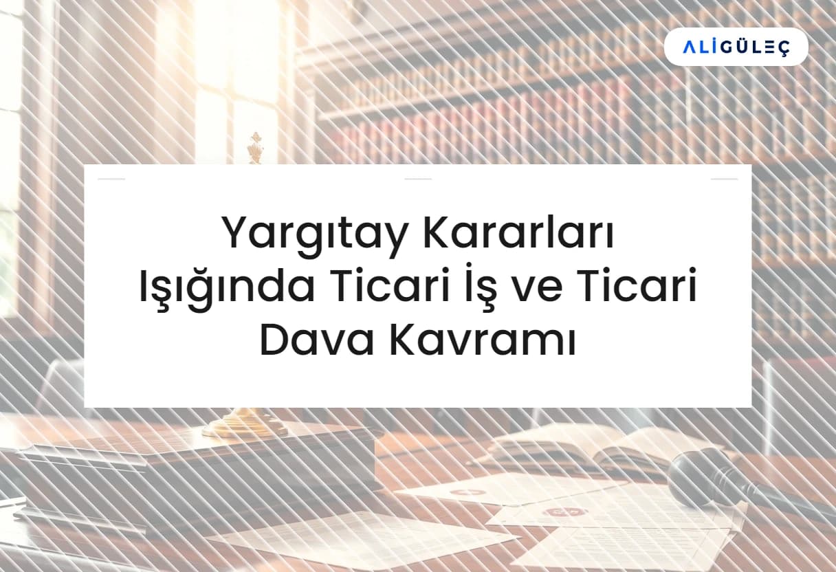 Yargıtay Kararları Işığında Ticari İş ve Ticari Dava Kavramı