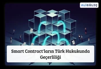 Smart Contract'ların Türk Hukukunda Geçerliliği