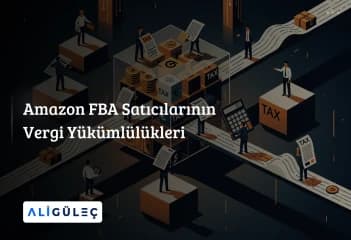 Amazon FBA Satıcılarının Vergi Yükümlülükleri