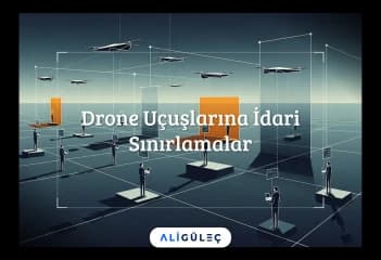 Drone Uçuşlarına İdari Sınırlamalar