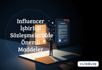 Influencer İşbirliği Sözleşmelerinde Önemli Maddeler