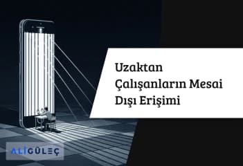 Uzaktan Çalışanların Mesai Dışı Erişimi