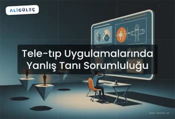 Tele-tıp Uygulamalarında Yanlış Tanı Sorumluluğu