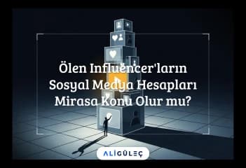 Ölen Influencer'ların Sosyal Medya Hesapları Mirasa Konu Olur mu?