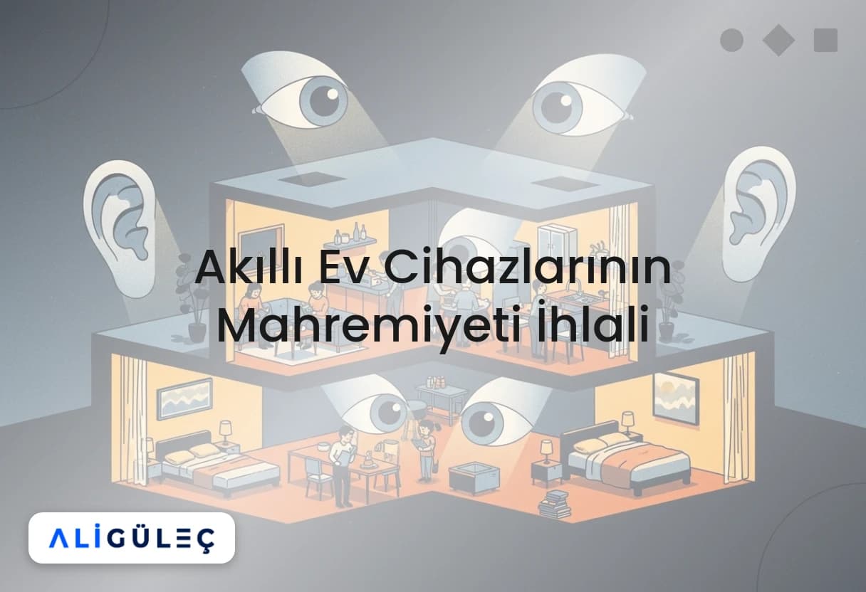 Akıllı Ev Cihazlarının Mahremiyeti İhlali