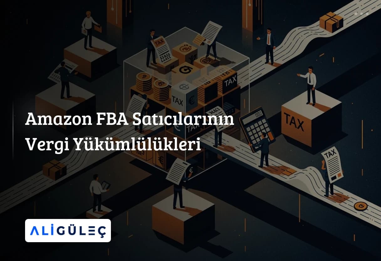 Amazon FBA Satıcılarının Vergi Yükümlülükleri
