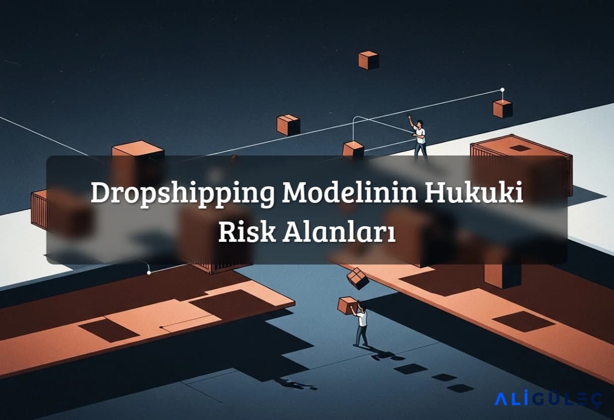 Dropshipping Modelinin Hukuki Risk Alanları